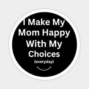 I Make My Mom Happy With My Choices Magnet